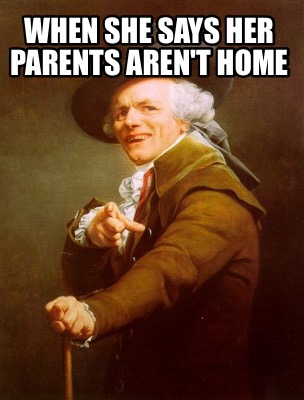 Meme Creator Funny When She Says Her Parents Aren T Home Meme