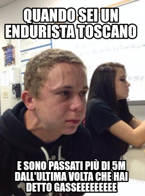 Meme Creator Funny Quando sei un endurista toscano E sono passati più