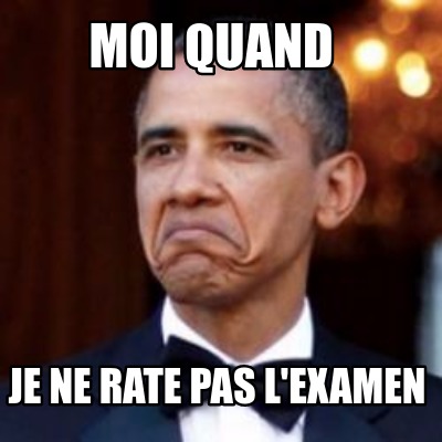 Meme Creator Funny Moi Quand Je Ne Rate Pas L Examen Meme Generator