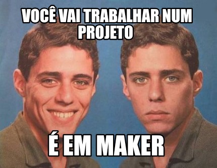 Meme Creator Funny Voc Vai Trabalhar Num Projeto Em Maker Meme