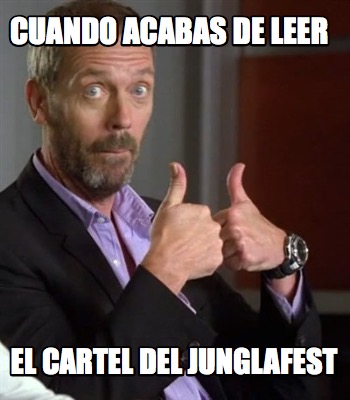 Meme Creator Funny CUANDO ACABAS DE LEER EL CARTEL DEL JUNGLAFEST