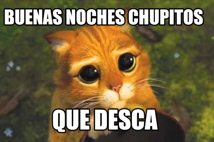 Meme Creator Funny Buenas Noches Chupitos Que Desca Meme Generator At