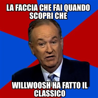 Meme Creator Funny La Faccia Che Fai Quando Scopri Che Willwoosh Ha