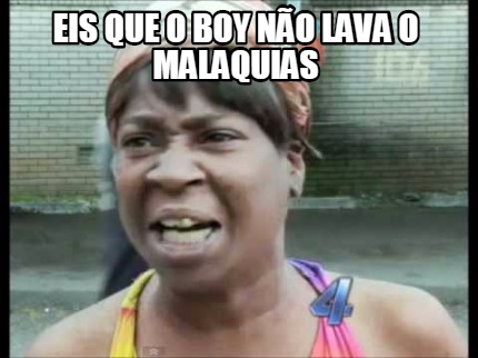 Meme Creator Funny Eis Que O Boy N O Lava O Malaquias Meme Generator