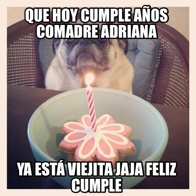 Meme Creator Funny Que hoy cumple años comadre Adriana Ya está