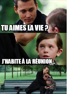 Meme Creator Funny Tu aimes la vie J habite à la Réunion Meme