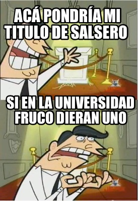 Meme Creator Funny Acá pondría mi titulo de salsero Si en la