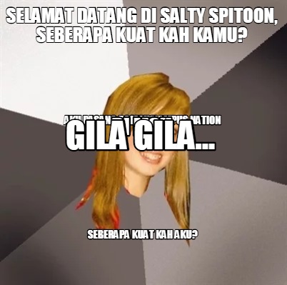 Meme Creator Funny Selamat Datang Di Salty Spitoon Seberapa Kuat Kah