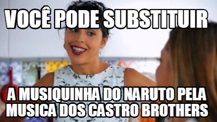 Meme Creator Funny Voc Pode Substituir A Musiquinha Do Naruto Pela