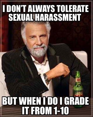 Meme Creator Funny I Dont Always Tolerate Sexual Harassment But When