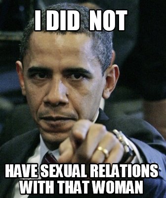 Meme Creator Funny I DID NOT HAVE SEXUAL RELATIONS WITH THAT WOMAN