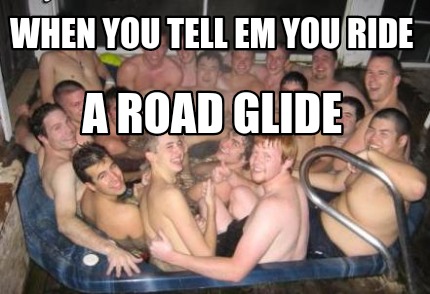 when-you-tell-em-you-ride-a-road-glide