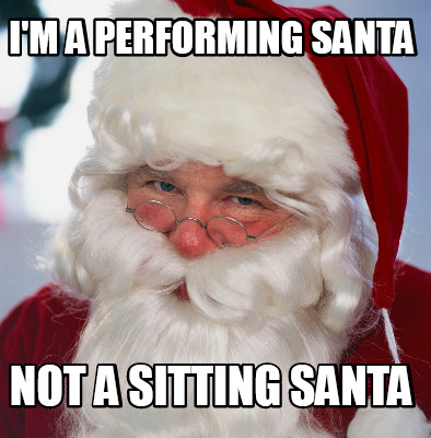 Meme Creator Funny I M A Performing Santa Not A Sitting Santa Meme Generator At MemeCreator Org