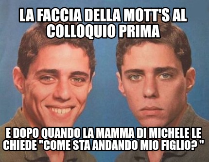 Meme Creator Funny La Faccia Della Mott S Al Colloquio Prima E Dopo