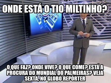 Meme Creator Funny Onde está o Tio miltinho O que faz Onde vive O