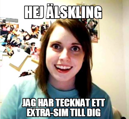 Meme Creator Funny Hej Lskling Jag Har Tecknat Ett Extra Sim Till