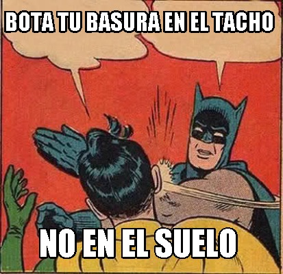 Meme Creator Funny Bota Tu Basura En El Tacho No En El Suelo Meme