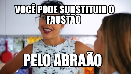 Meme Creator Funny Voc Pode Substituir O Faust O Pelo Abra O Meme