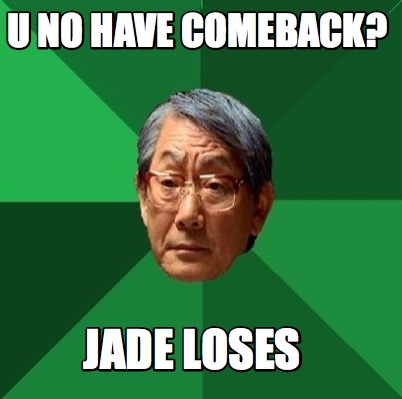 Meme Creator Funny U No Have Comeback Jade Loses Meme Generator At