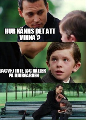 Meme Creator Funny HUR KÄNNS DET ATT VINNA JAG VET INTE JAG HÅLLER