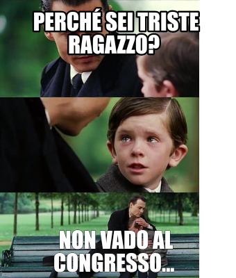 Meme Creator Funny Perch Sei Triste Ragazzo Non Vado Al Congresso