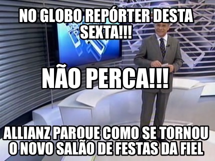 Meme Creator Funny No Globo Rep Rter Desta Sexta Allianz Parque