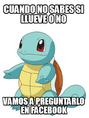 Meme Creator Funny Cuando No Sabes Si Llueve O No Vamos A Preguntarlo