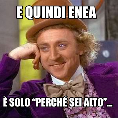 Meme Creator Funny E Quindi Enea Solo Perch Sei Alto Meme