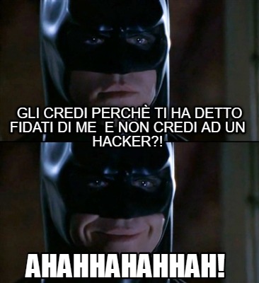 Meme Creator Funny Gli credi perchè ti ha detto fidati di me e non