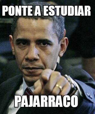 Meme Creator Funny Ponte A Estudiar Pajarraco Meme Generator At