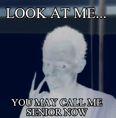 look-at-me...-you-may-call-me-senior-now