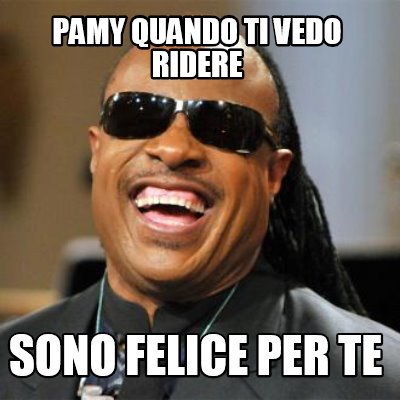 Meme Creator Funny Pamy Quando Ti Vedo Ridere Sono Felice Per Te Meme