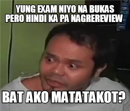 Meme Creator Funny Yung Exam Niyo Na Bukas Pero Hindi Ka Pa