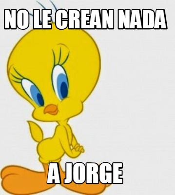 Meme Creator Funny No Le Crean Nada A Jorge Meme Generator At