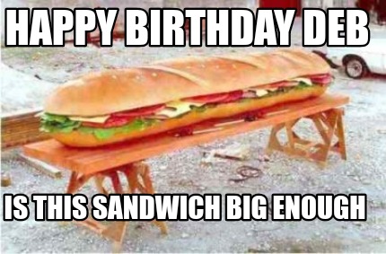 happy-birthday-deb-is-this-sandwich-big-enough8
