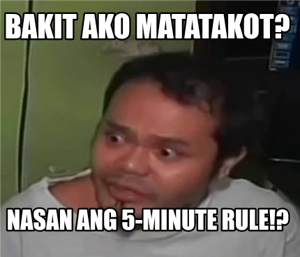 Meme Creator Funny Bakit Ako Matatakot Nasan Ang 5 Minute Rule