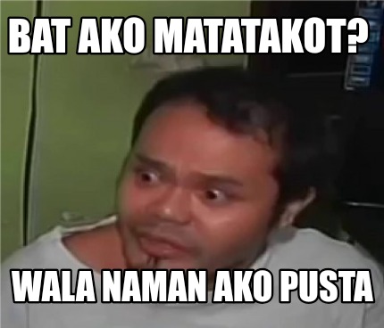 Meme Creator Funny Bat Ako Matatakot Wala Naman Ako Pusta Meme