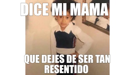 Meme Creator Funny Dice Mi Mama Que Dejes De Ser Tan Resentido Meme