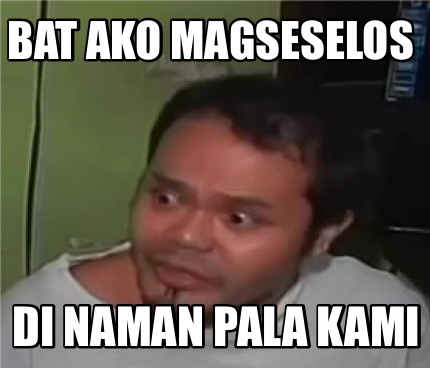 Meme Creator Funny Bat Ako Magseselos Di Naman Pala Kami Meme