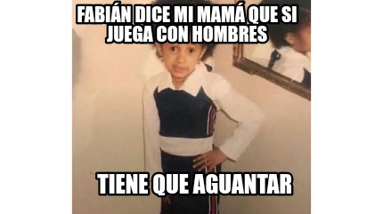 Meme Creator Funny Fabi N Dice Mi Mam Que Si Juega Con Hombres Tiene