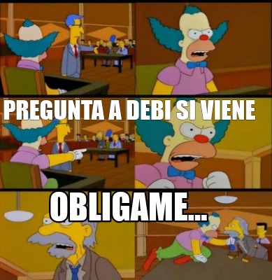 Meme Creator Funny Pregunta A Debi Si Viene Obligame Meme