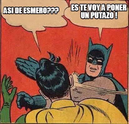 Meme Creator Funny Asi De Esmero Es Te Voy A Poner Un Putazo