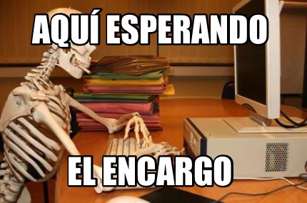 Meme Creator Funny Aquí esperando El encargo Meme Generator at