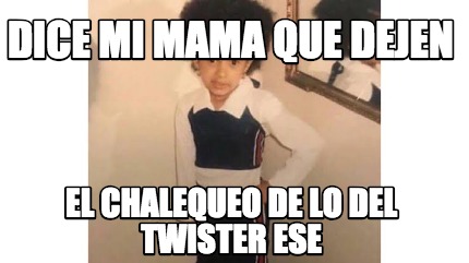 Meme Creator Funny Dice Mi Mama Que Dejen El Chalequeo De Lo Del