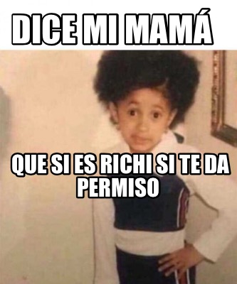 Meme Creator Funny Dice mi mamá que si es Richi si te da permiso Meme