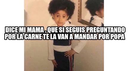 Meme Creator Funny Dice Mi Mama Que Si Seguis Preguntando Por La