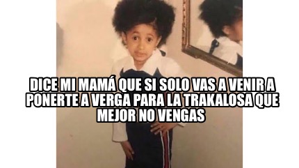 Meme Creator Funny Dice Mi Mam Que Si Solo Vas A Venir A Ponerte A