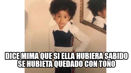 Meme Creator Funny Dice Mima Que Si Ella Hubiera Sabido Se Hubieta