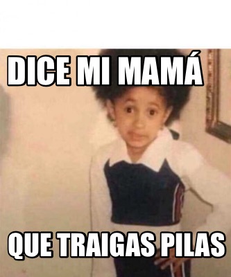 Meme Creator Funny Dice Mi Mam Que Traigas Pilas Meme Generator At