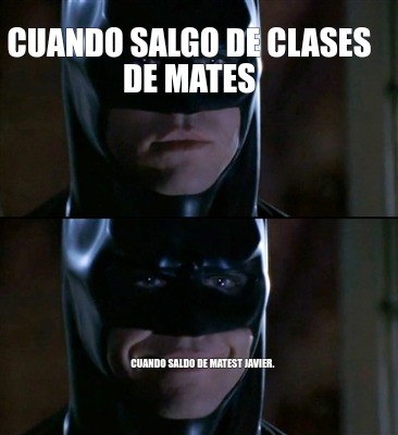 Meme Creator Funny Cuando Salgo De Clases De Mates Cuando Saldo De